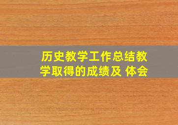 历史教学工作总结教学取得的成绩及 体会